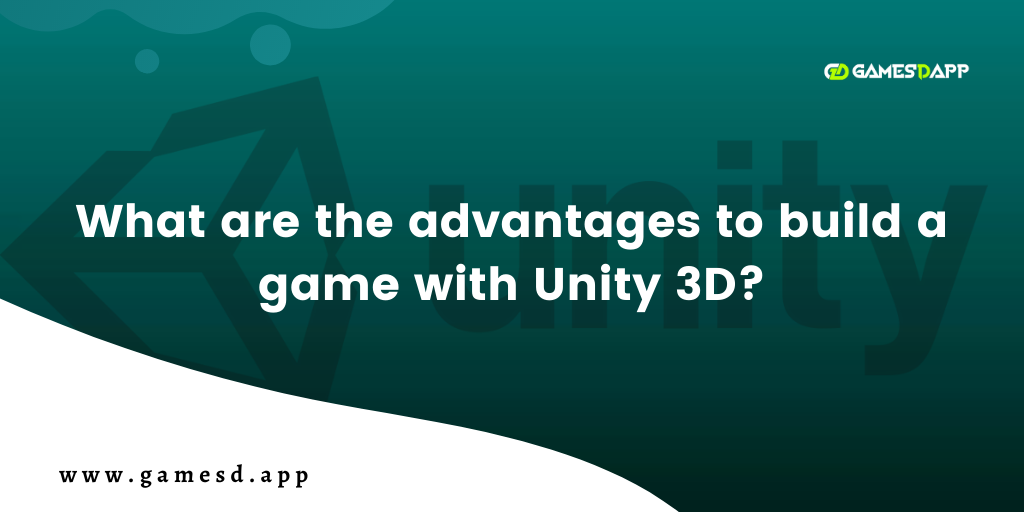 What are the Advantages to Build a Game with Unity 3D?